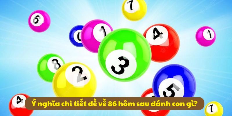 Đề về 86 hôm sau đánh con gì? Kinh nghiệm đánh đề 99OK 2 Ý nghĩa chi tiết đề về 86 hôm sau đánh con gì
