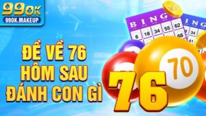 Đề về 76 hôm sau đánh con gì